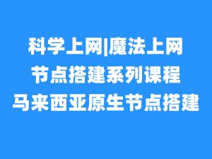 出海节点搭建之马来西亚原生IP节点|家庭IP节点搭建-米壳黑科技